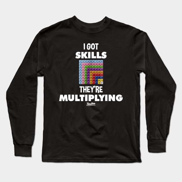 I Got Skills Theyre Multiplying Funny Math Teacher Long Sleeve T-Shirt by FONSbually